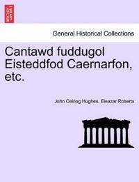 Cantawd Fuddugol Eisteddfod Caernarfon, Etc.