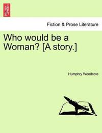 Who Would Be a Woman? [A Story.]