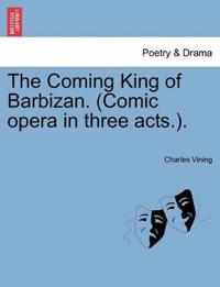 The Coming King of Barbizan. (Comic Opera in Three Acts.).