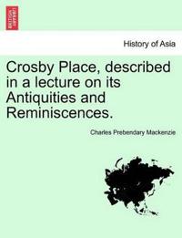 Crosby Place, Described in a Lecture on Its Antiquities and Reminiscences.