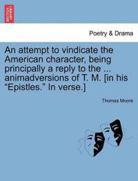 An Attempt to Vindicate the American Character, Being Principally a Reply to the ... Animadversions of T. M. [In His Epistles. in Verse.]