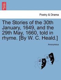 The Stories of the 30th January, 1649, and the 29th May, 1660, Told in Rhyme. [by W. C. Heald.]