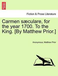 Carmen S�culare, for the Year 1700. to the King. [by Matthew Prior.]