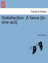 Satisfaction. a Farce [in One Act].
