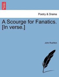A Scourge for Fanatics. [in Verse.]