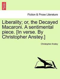 Liberality; Or, the Decayed Macaroni. a Sentimental Piece. [in Verse. by Christopher Anstey.]