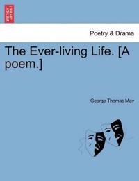 The Ever-Living Life. [A Poem.]