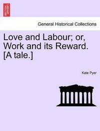 Love and Labour; Or, Work and Its Reward. [A Tale.]