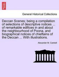 Deccan Scenes; Being a Compilation of Selections of Descriptive Notices ... of Remarkable Edifices in and about the Neighbourhood of Poona, and Biographical Notices of Chieftains of the Deccan ... with Illustrations.