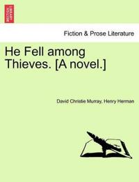 He Fell Among Thieves. [A Novel.]