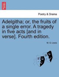 Adelgitha; Or, the Fruits of a Single Error. a Tragedy in Five Acts [And in Verse]. Fourth Edition.