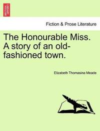 The Honourable Miss. a Story of an Old-Fashioned Town.
