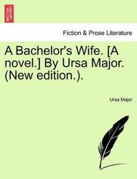 A Bachelor's Wife. [A Novel.] by Ursa Major. (New Edition.).