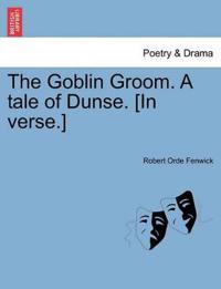 The Goblin Groom. a Tale of Dunse. [In Verse.]
