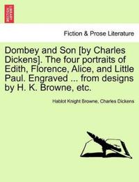 Dombey and Son [by Charles Dickens]. the Four Portraits of Edith, Florence, Alice, and Little Paul. Engraved ... from Designs by H. K. Browne, Etc.