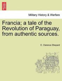 Francia; A Tale of the Revolution of Paraguay, from Authentic Sources.
