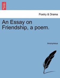 An Essay on Friendship, a Poem.