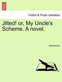 Jilted! Or, My Uncle's Scheme. a Novel.
