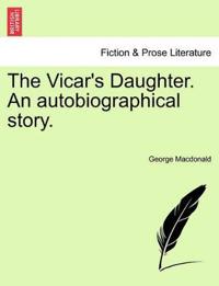 The Vicar's Daughter. an Autobiographical Story.