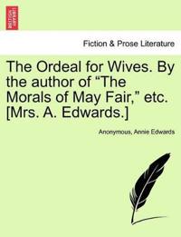 The Ordeal for Wives. by the Author of "The Morals of May Fair," Etc. [Mrs. A. Edwards.]