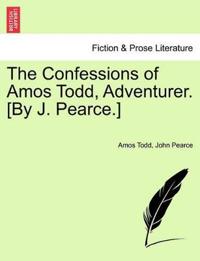 The Confessions of Amos Todd, Adventurer. [By J. Pearce.]