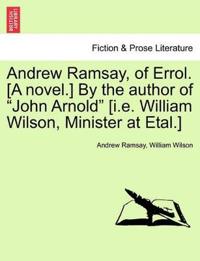 Andrew Ramsay, of Errol. [A Novel.] by the Author of "John Arnold" [I.E. William Wilson, Minister at Etal.]