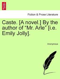 Caste. [A novel.] By the author of "Mr. Arle" [i.e. Emily Jolly].