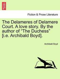The Delameres of Delamere Court. a Love Story. by the Author of "The Duchess" [I.E. Archibald Boyd].