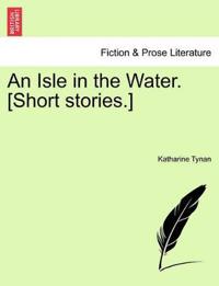 An Isle in the Water. [Short Stories.]