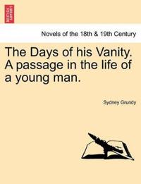 The Days of His Vanity. a Passage in the Life of a Young Man.