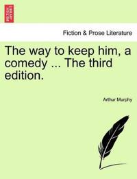 Bokomslag for "The Way to Keep Him, a Comedy ... the Third Edition."