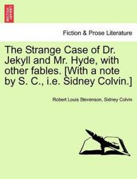 The Strange Case of Dr. Jekyll and Mr. Hyde, with Other Fables. [With a Note by S. C., i.e. Sidney Colvin.]