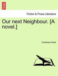 Our Next Neighbour. [A Novel.]