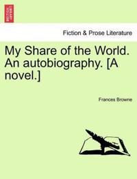 Kirjan kansi "My Share of the World. an Autobiography. [A Novel.]"