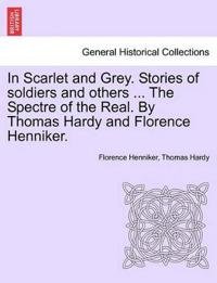 In Scarlet and Grey. Stories of Soldiers and Others ... the Spectre of the Real. by Thomas Hardy and Florence Henniker.