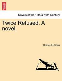 Twice Refused. a Novel.