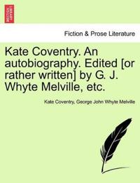 Kate Coventry. an Autobiography. Edited [Or Rather Written] by G. J. Whyte Melville, Etc.