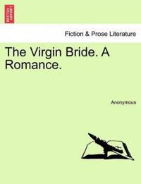 The Virgin Bride. a Romance.