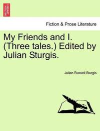 My Friends and I. (Three Tales.) Edited by Julian Sturgis.