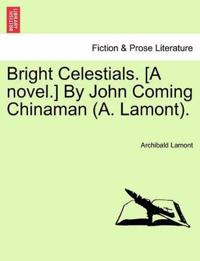 Bright Celestials. [A Novel.] by John Coming Chinaman (A. Lamont).