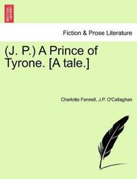J. P. a Prince of Tyrone. [A Tale.]