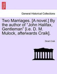 Two Marriages. [A Novel.] by the Author of "John Halifax, Gentleman" [I.E. D. M. Mulock, Afterwards Craik].