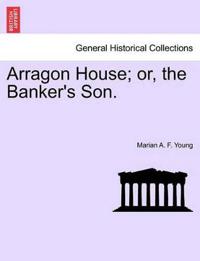 Arragon House; Or, the Banker's Son.