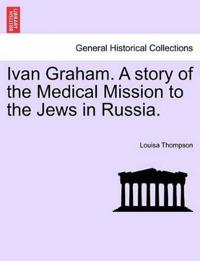 Ivan Graham. a Story of the Medical Mission to the Jews in Russia.