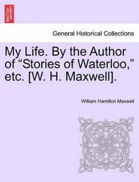 My Life. by the Author of "Stories of Waterloo," Etc. [W. H. Maxwell].