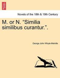 M. or N. "Similia Similibus Curantur.."