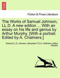 The Works of Samuel Johnson, LL.D. a New Edition ... with an Essay on His Life and Genius by Arthur Murphy. [with a Portrait. Edited by A. Chalmers.]