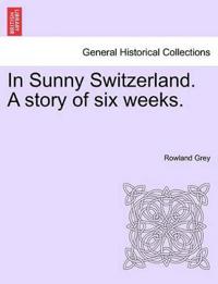 In Sunny Switzerland. a Story of Six Weeks.