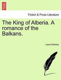 The King of Alberia. a Romance of the Balkans.