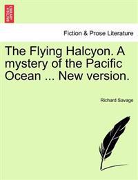The Flying Halcyon. a Mystery of the Pacific Ocean ... New Version.